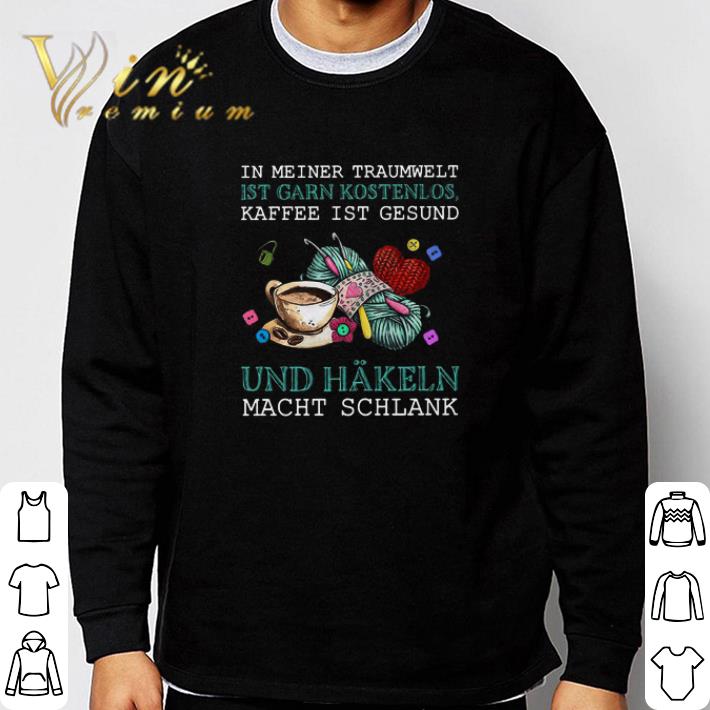 In Meiner Traumwelt Ist Garn Kostenlos Kaffee Ist Gesund Und Hakeln Macht Schlank shirt In Meiner Traumwelt Ist Garn Kostenlos Kaffee Ist Gesund Und Hakeln Macht Schlank shirt