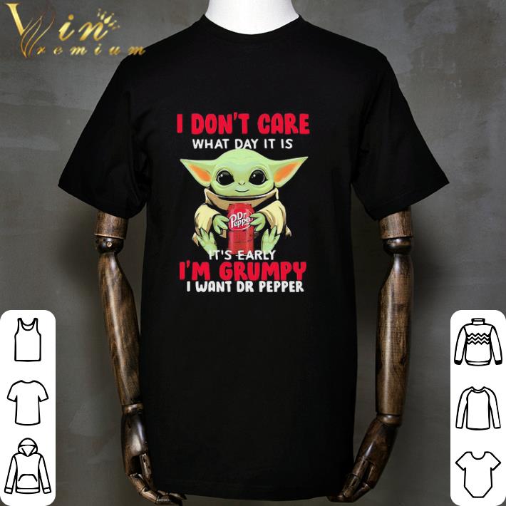 Awesome Baby Yoda I Don’t Care What Day It Is It’s Early I’m Grumpy I Want Dr Pepper shirt