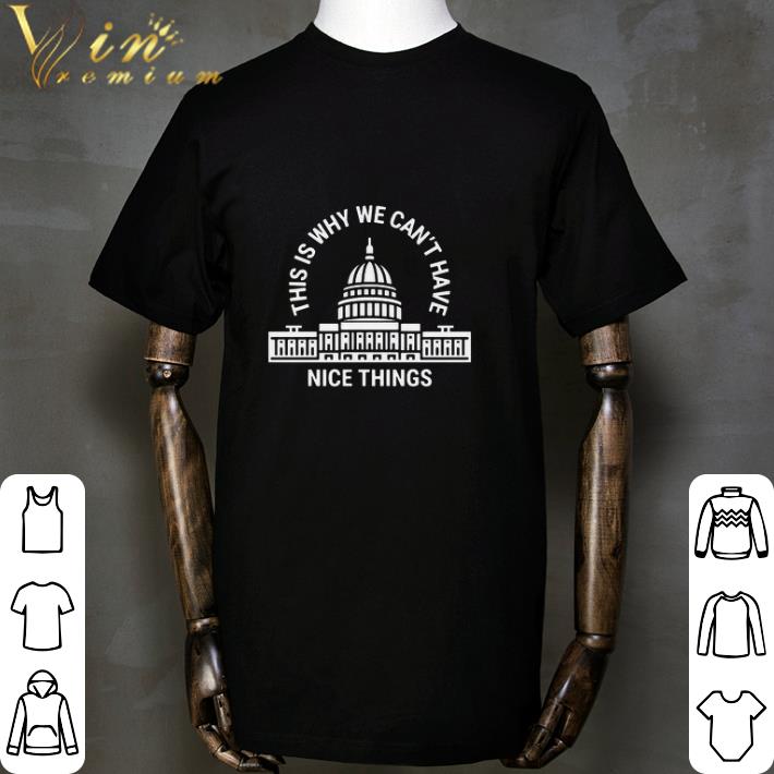 Nice This Is Why We Can’t Have Nice Things shirt