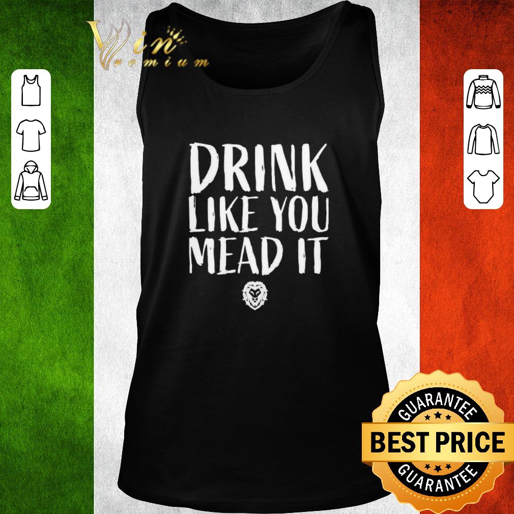 Nice Drink like you mead it shirt