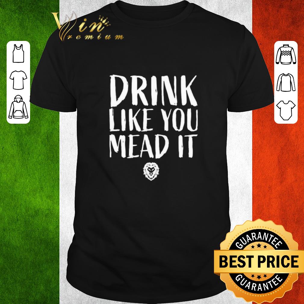 Nice Drink like you mead it shirt