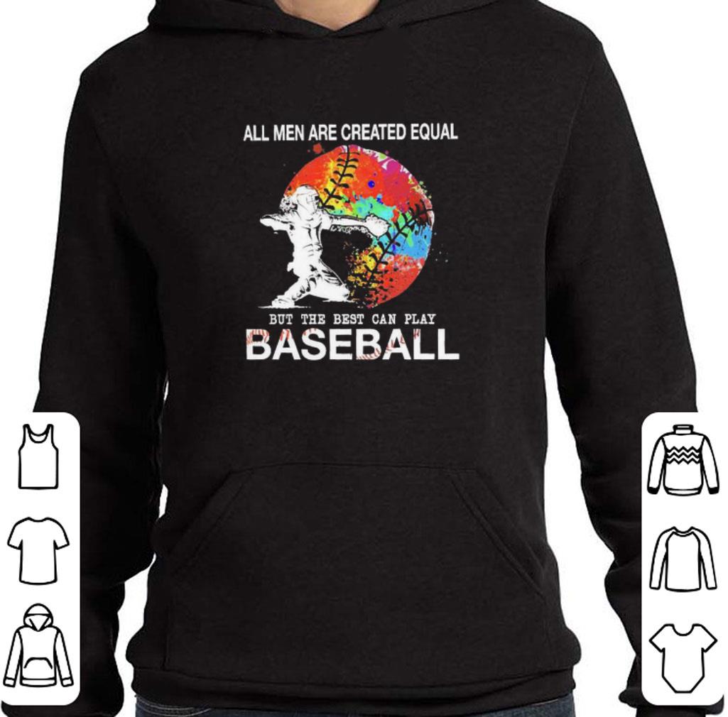 Awesome All men are created equal but the best can play baseball shirt e13658e4 awesome all men are created equal but the best can play baseball shirt 4 - Awesome All men are created equal but the best can play baseball shirt