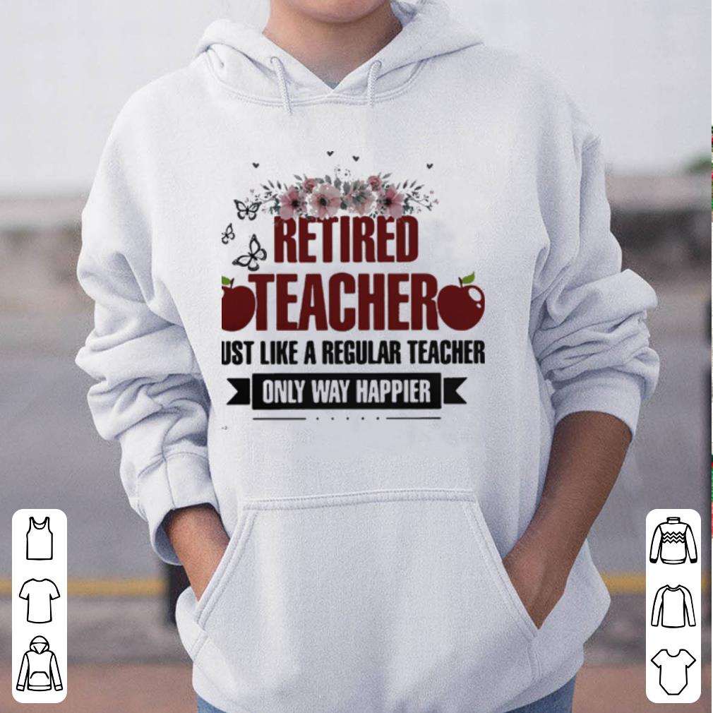 Apples Retired teacher just like a regular teacher only way happier shirt 4 - Apples Retired teacher just like a regular teacher only way happier shirt