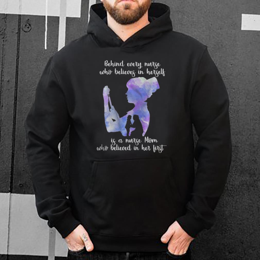 Behind Every Nurse Believes In Herself Is A Nurse Mom Gift shirt 4 - Behind Every Nurse Believes In Herself Is A Nurse Mom Gift shirt