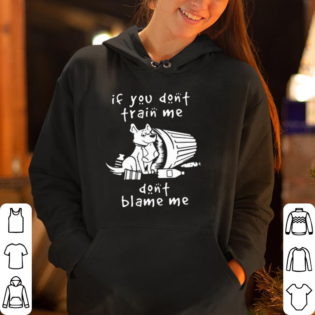 Dog if you don t train me don t blame me shirt 4 - Dog if you don’t train me don’t blame me shirt