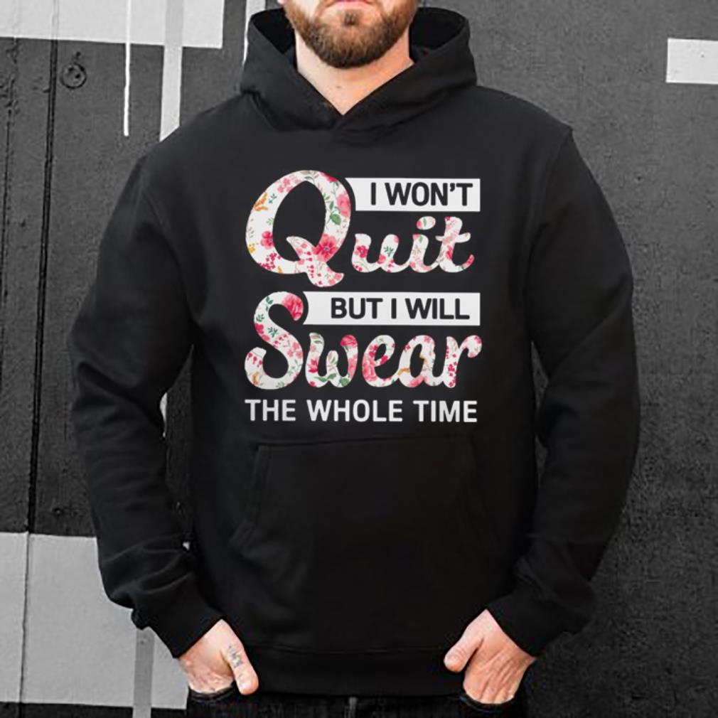 I won t quit but I will swear the whole time floral shirt 4 - I won’t quit but I will swear the whole time floral shirt