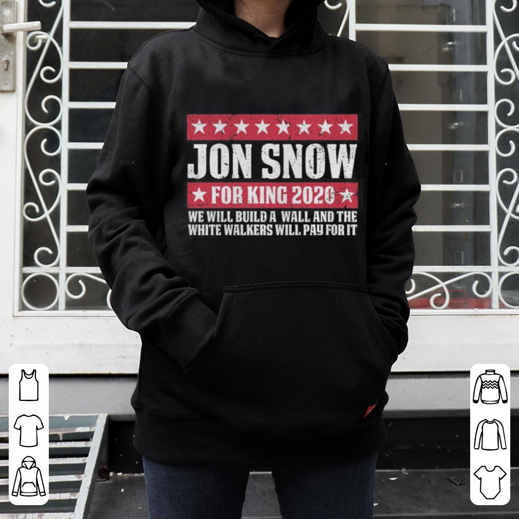 Jon snow for king 2020 we will build a wall shirt 4 - Jon snow for king 2020 we will build a wall shirt