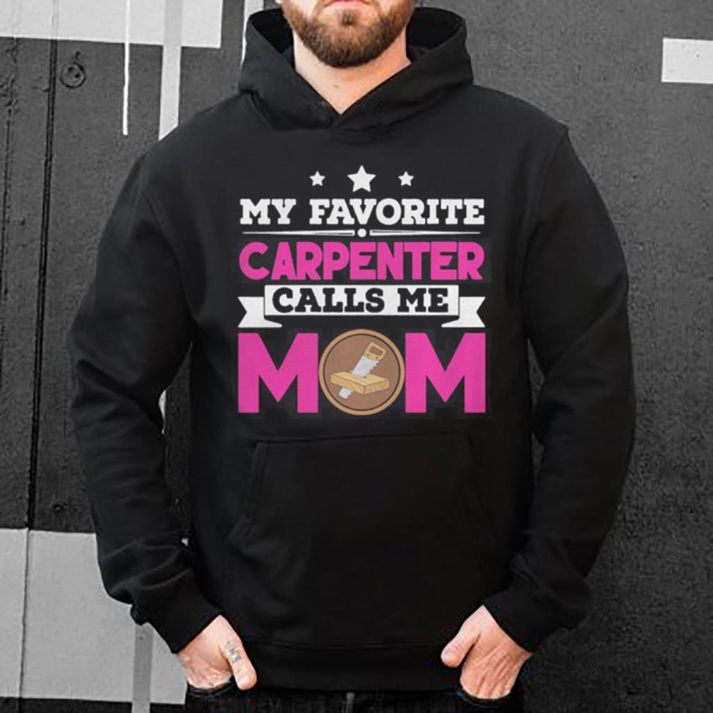 My Favorite Carpenter Calls Me Mom Awesome Gift shirt 4 - My Favorite Carpenter Calls Me Mom Awesome Gift shirt