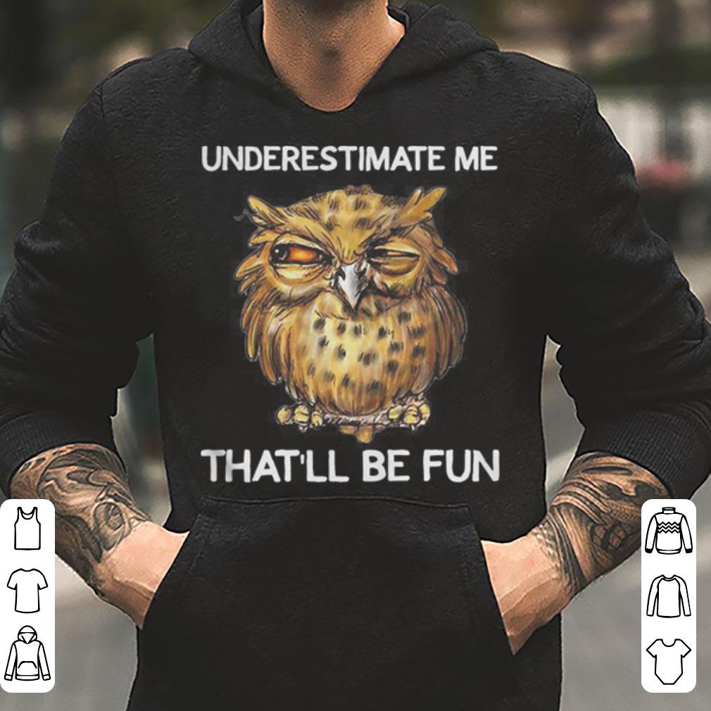 Owl underestimate me that ll be fun shirt 4 - Owl underestimate me that’ll be fun shirt
