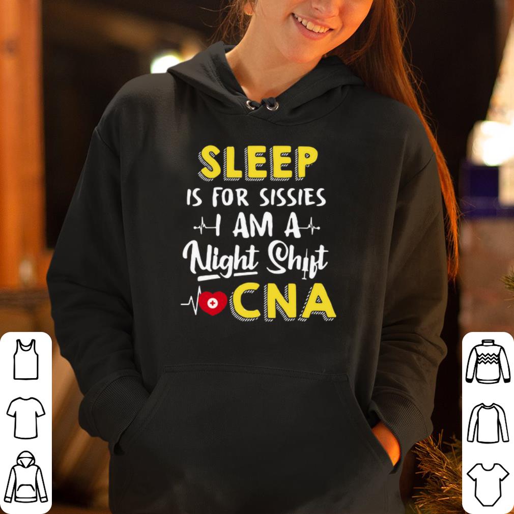 Sleep is for sissies I am a night shift CNA shirt 4 - Sleep is for sissies I am a night shift CNA shirt