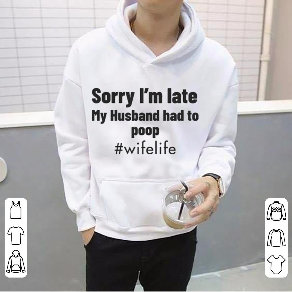 Sorry I m Late My Husband Had To Poop shirt 4 1 - Sorry I’m Late – My Husband Had To Poop shirt