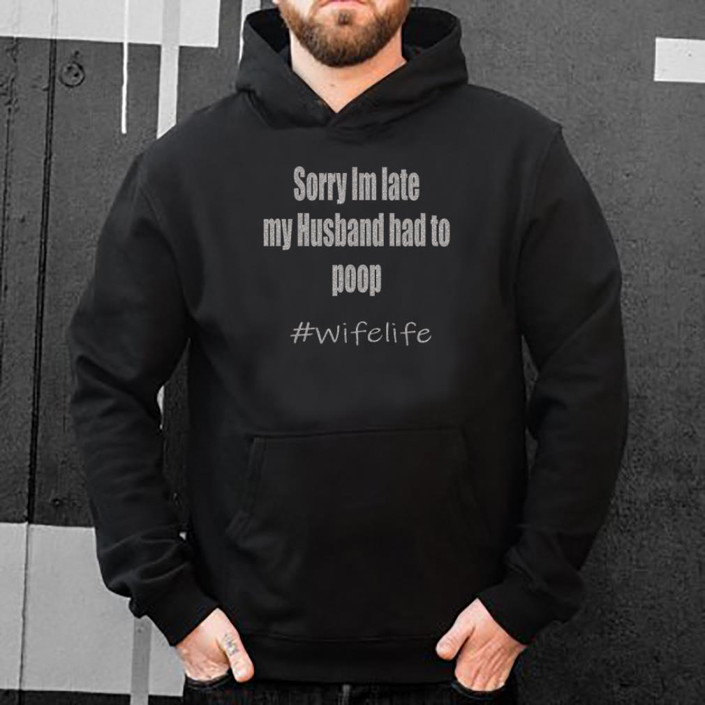 Sorry I m late my Husband had to poop wifelife silver shirt 4 - Sorry I’m late my Husband had to poop #wifelife silver shirt