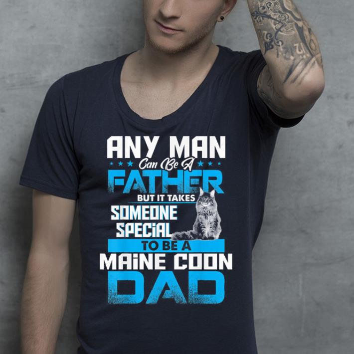 Any Man Can be A Father But It Take Someone Special To be A Maine Coon DAD Maine Coon Dad Cat Lovers Father s Day shirt 4 - Any Man Can be A Father But It Take Someone Special To be A Maine Coon DAD. Maine Coon Dad Cat Lovers Father's Day shirt
