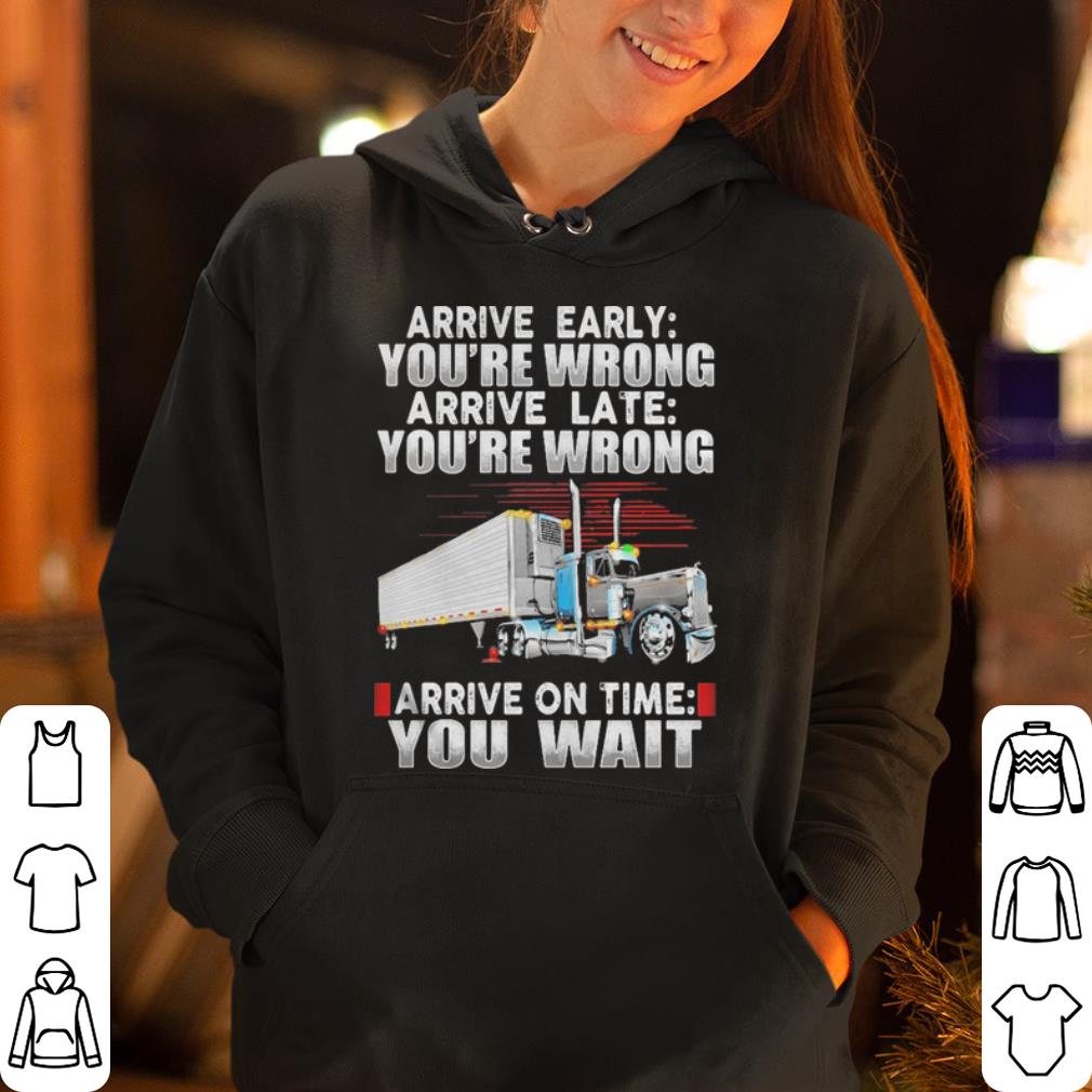 Arrive early you re wrong arrive late you re wrong arrive on time you wait shirt 4 1 - Arrive early you’re wrong arrive late you’re wrong arrive on time you wait shirt