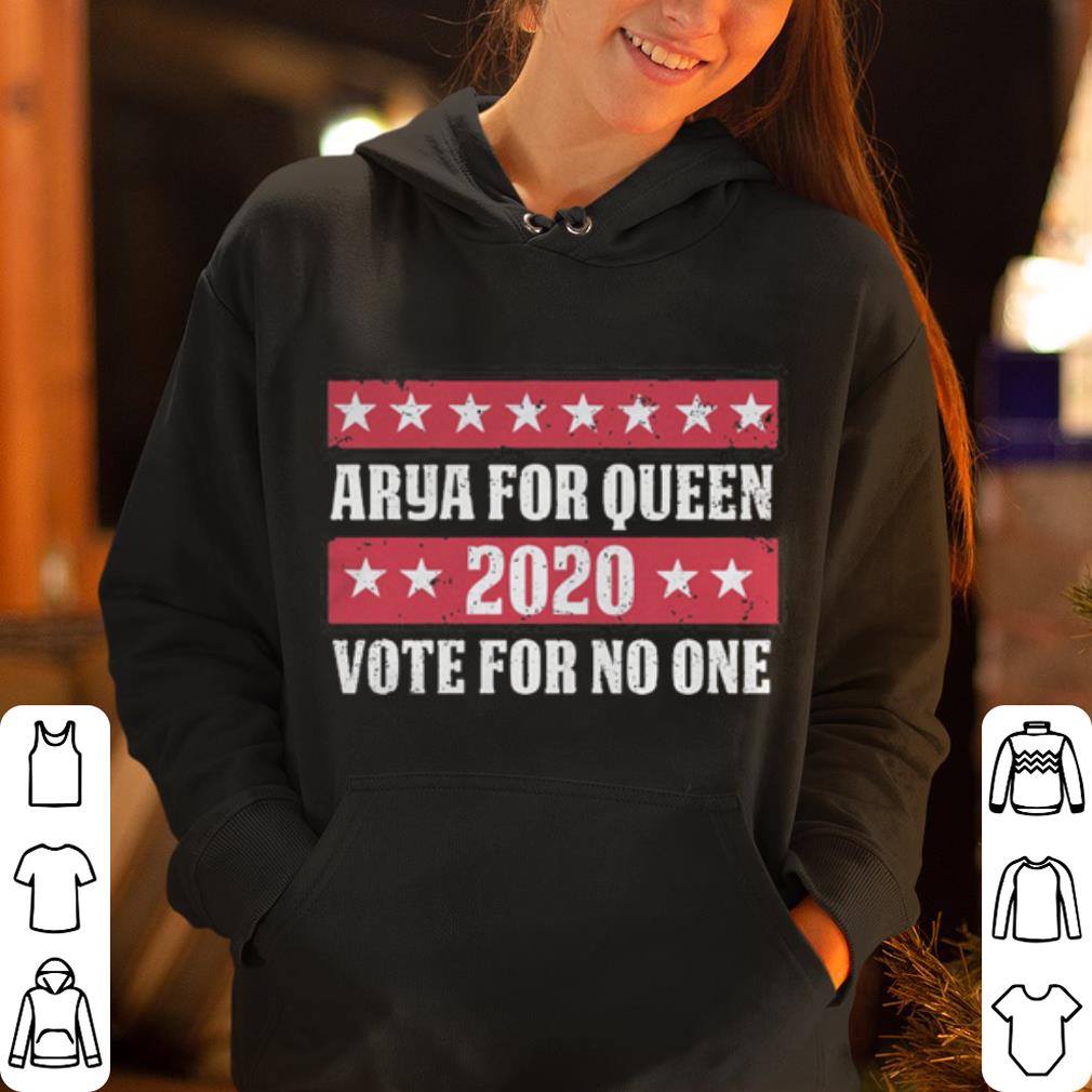 Arya for queen 2020 vote for no one shirt 4 - Arya for queen 2020 vote for no one shirt