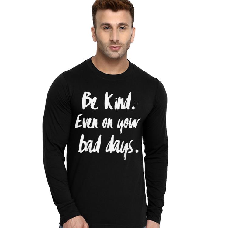 Be Kind Even On Your Dad Days shirt 4 - Be Kind Even On Your Dad Days shirt