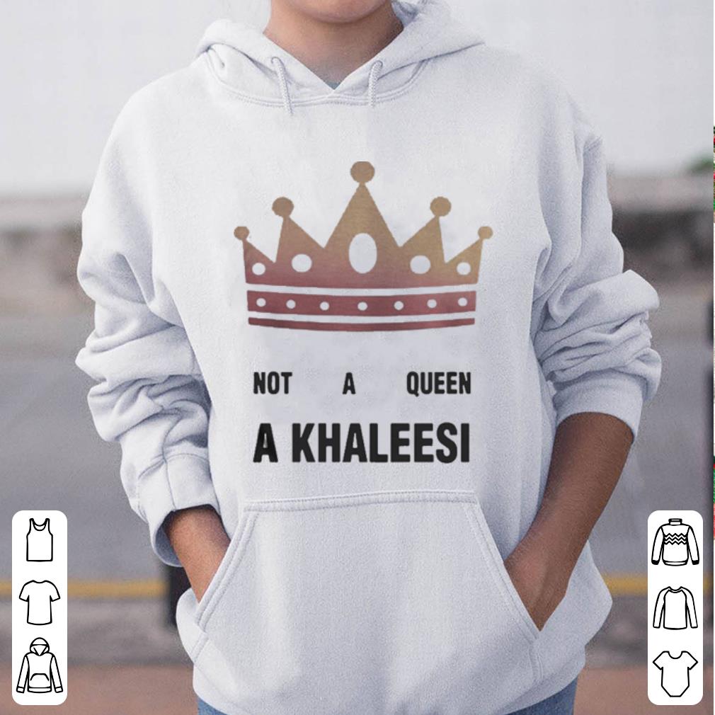Game of Thrones not a queen a Khaleesi shirt 4 - Game of Thrones not a queen a Khaleesi shirt