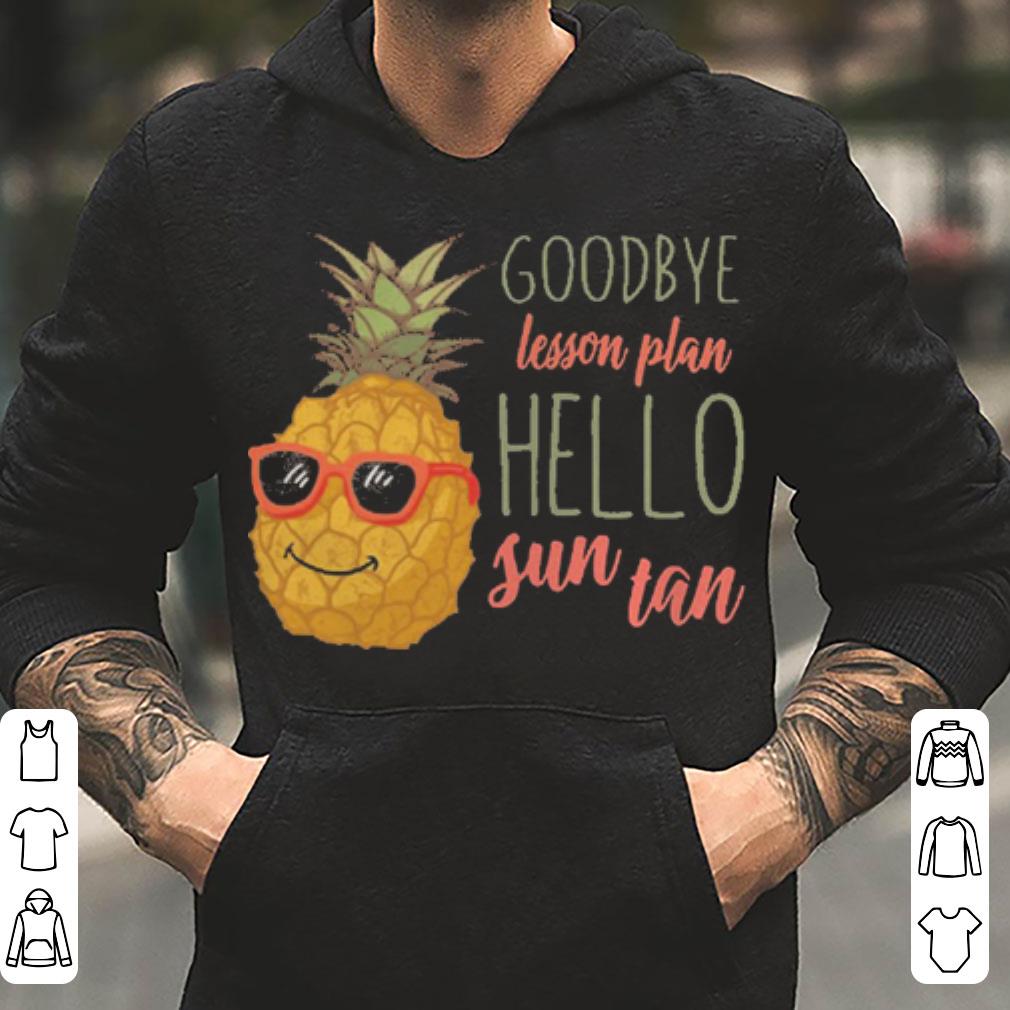 Goodbye Lesson Plan Hello Sun Tan Last Day Of School shirt 4 - Goodbye Lesson Plan Hello Sun Tan Last Day Of School shirt