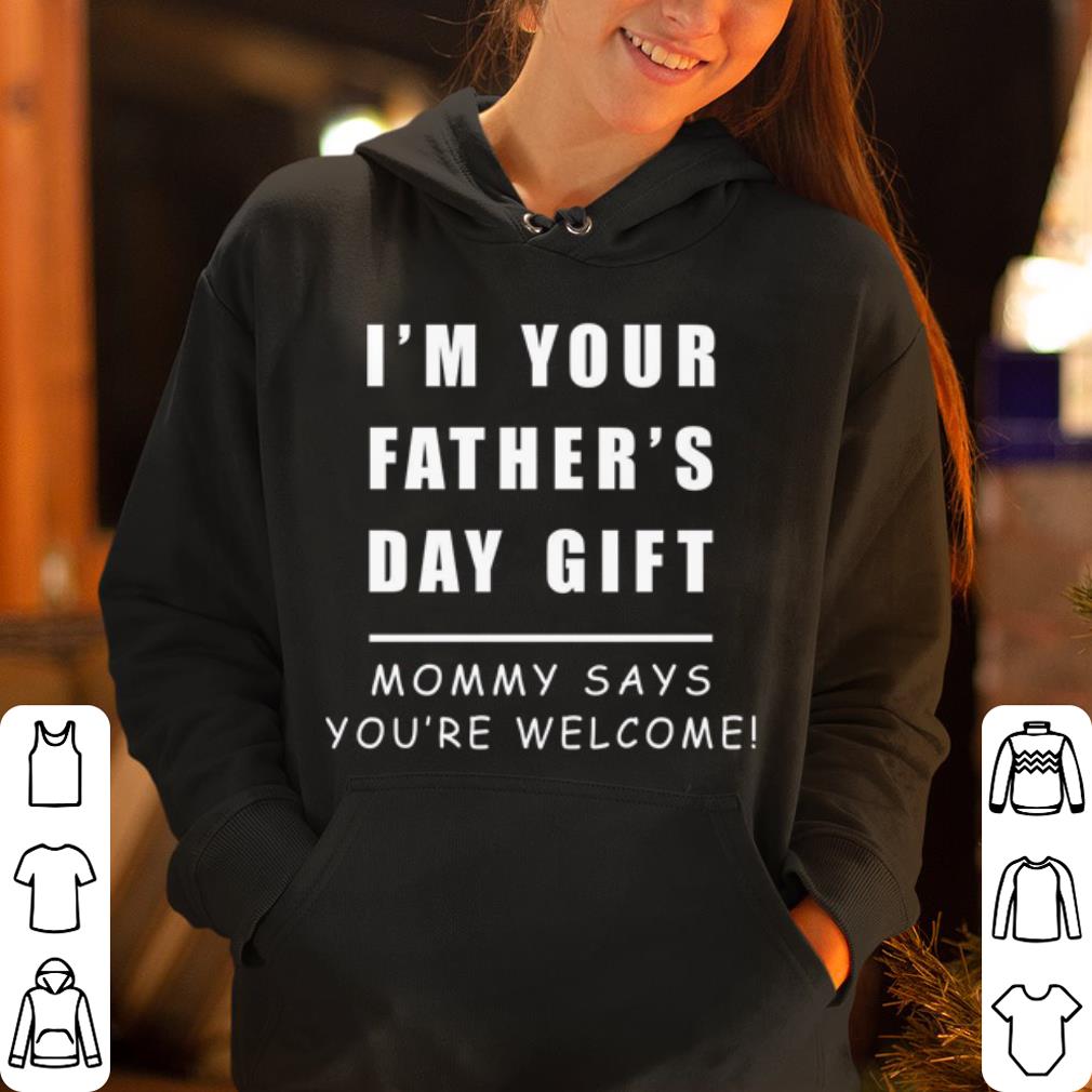 I m Your Father s Day Gift Mommy Says You re Welcome shirt 4 - I'm Your Father's Day Gift, Mommy Says You're Welcome shirt