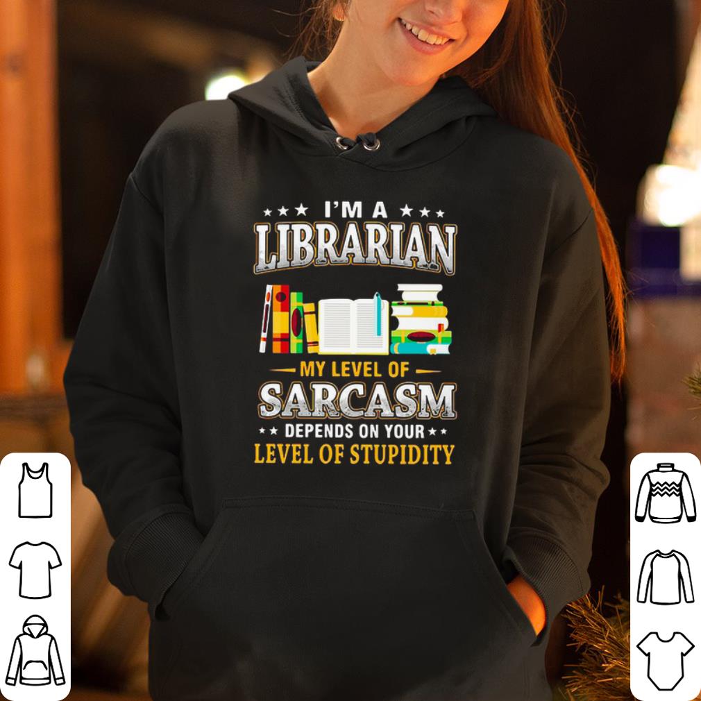 I m a Librarian my level of sarcasm shirt 4 - I’m a Librarian my level of sarcasm shirt