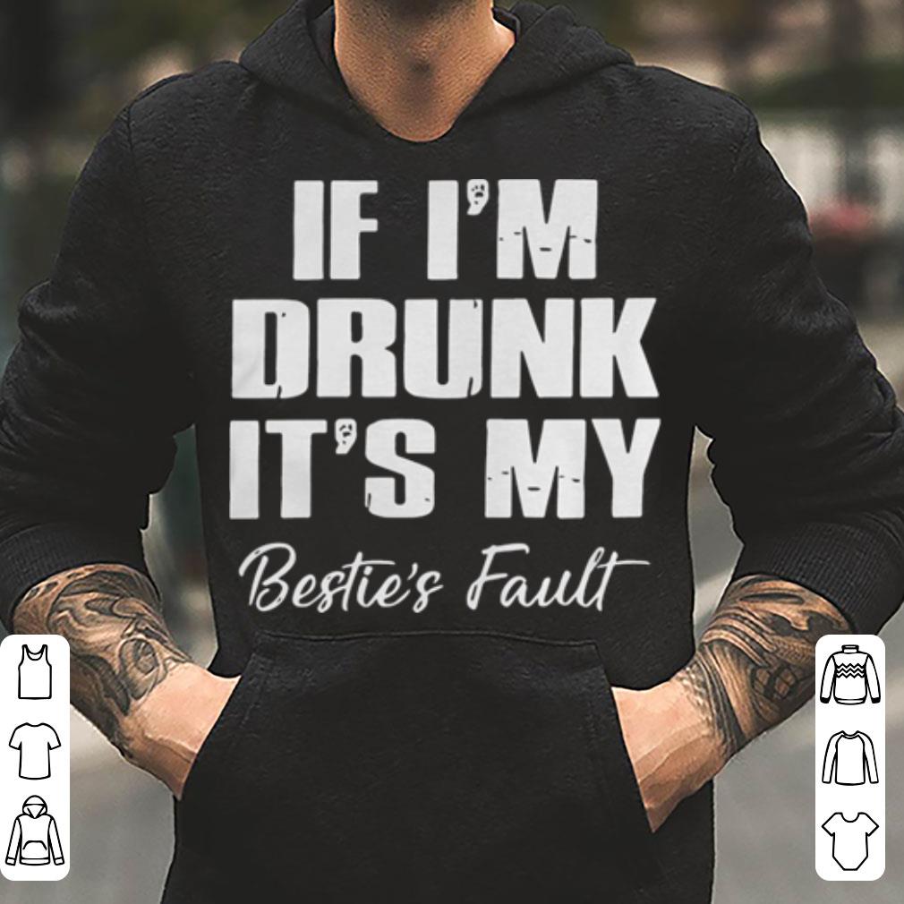 If I m drunk it s my bestie s fault shirt 4 - If I’m drunk it’s my bestie’s fault shirt