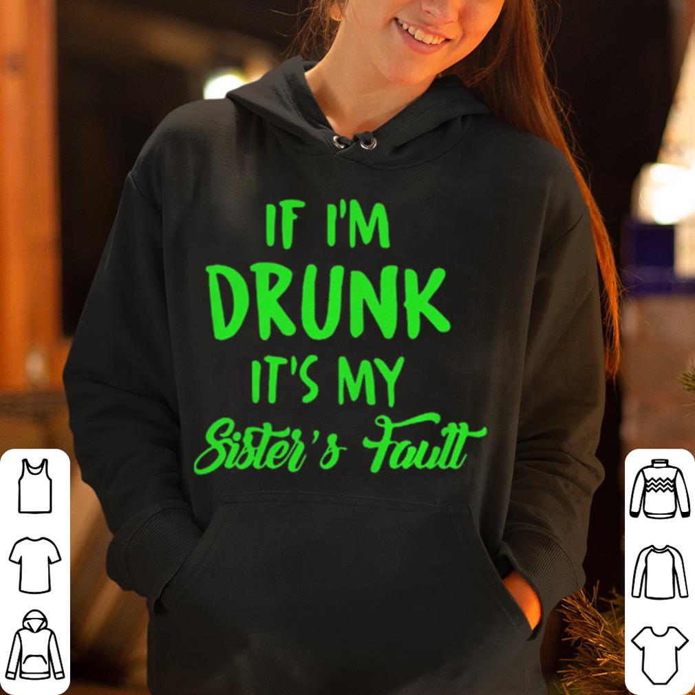 If I m drunk it s my sister s fault shirt 4 - If I’m drunk it’s my sister’s fault shirt