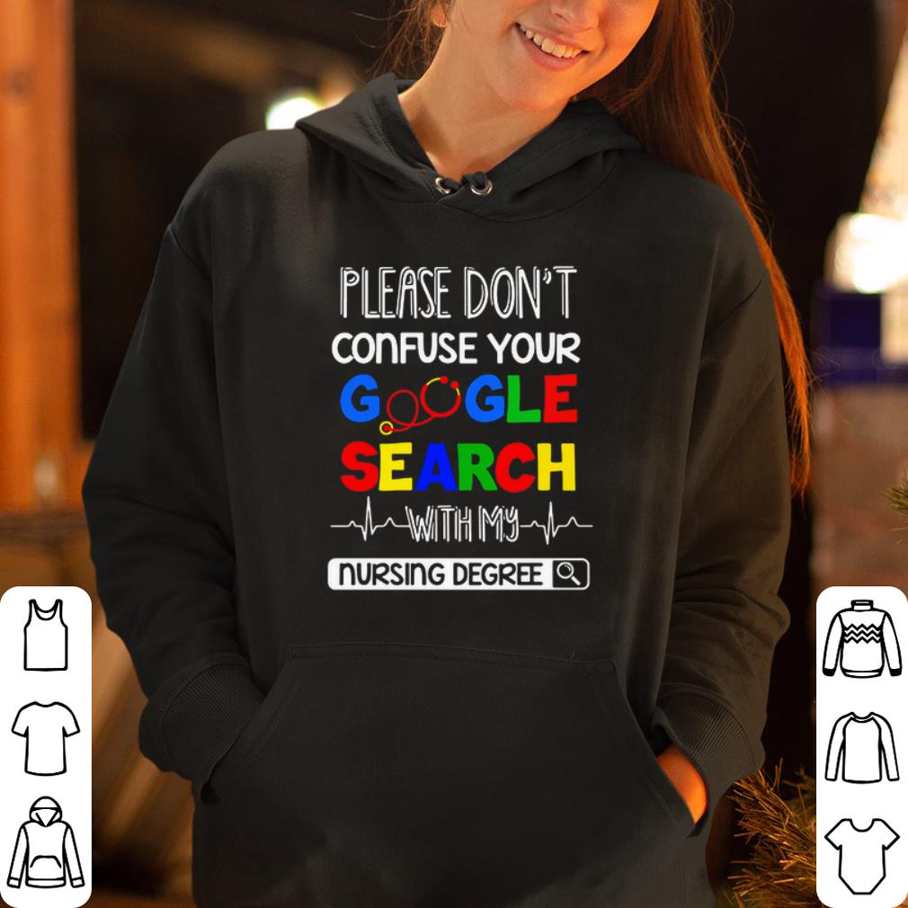 Please don t confuse your google search with my nursing degree shirt 4 - Please don’t confuse your google search with my nursing degree shirt