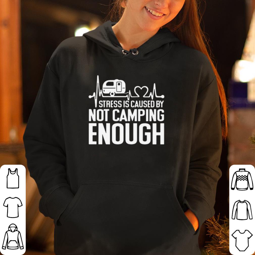 Stress is caused by not camping enough shirt 4 - Stress is caused by not camping enough shirt