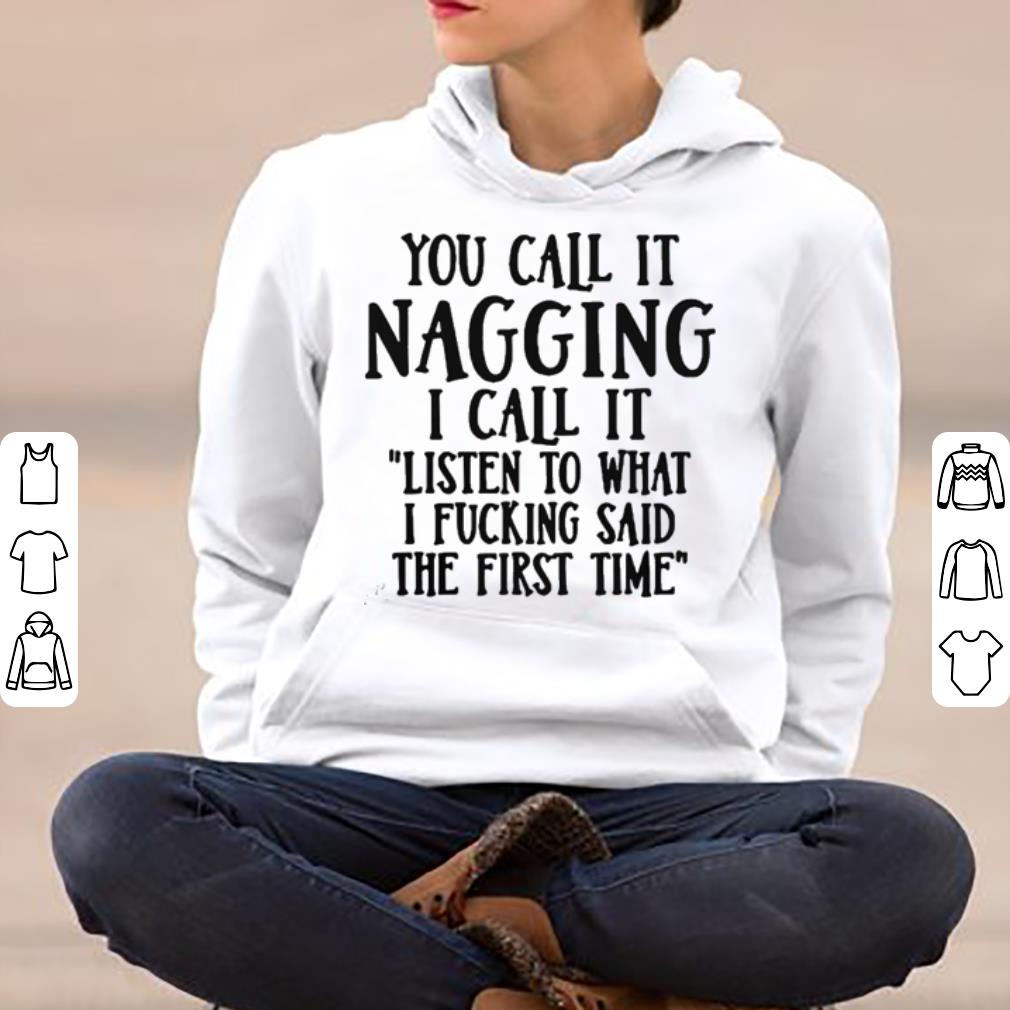 You Call It Nagging I Call It Listen To What I Fucking Said The First Time shirt 4 - You Call It Nagging I Call It Listen To What I Fucking Said The First Time shirt