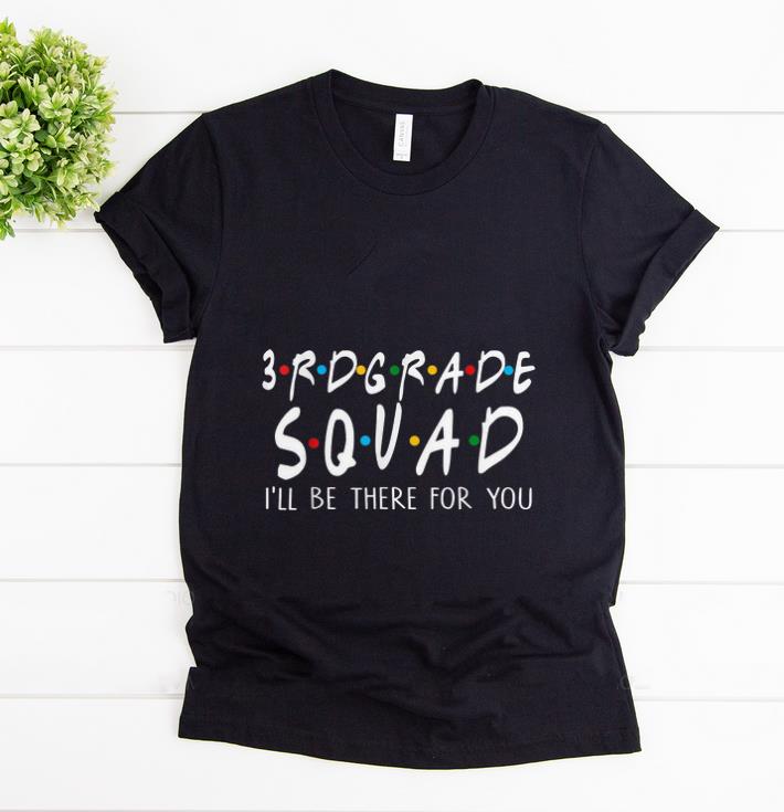Awesome 3re Grade Squad I ll Be There For You shirt 1 1 - Awesome 3re Grade Squad I'll Be There For You shirt