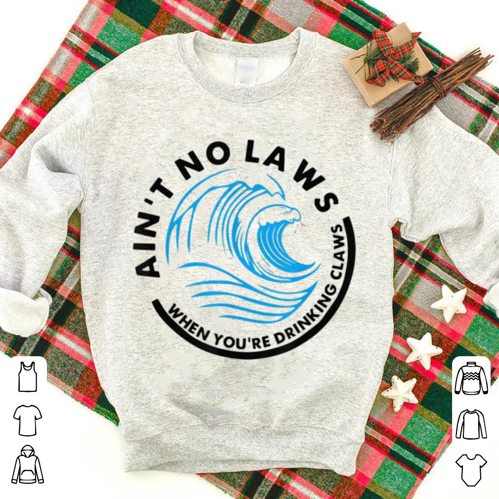 Awesome Ain t No Laws When Youre Drinking Claws Blue Wave shirt 1 - Awesome Ain't No Laws When Youre Drinking Claws Blue Wave shirt