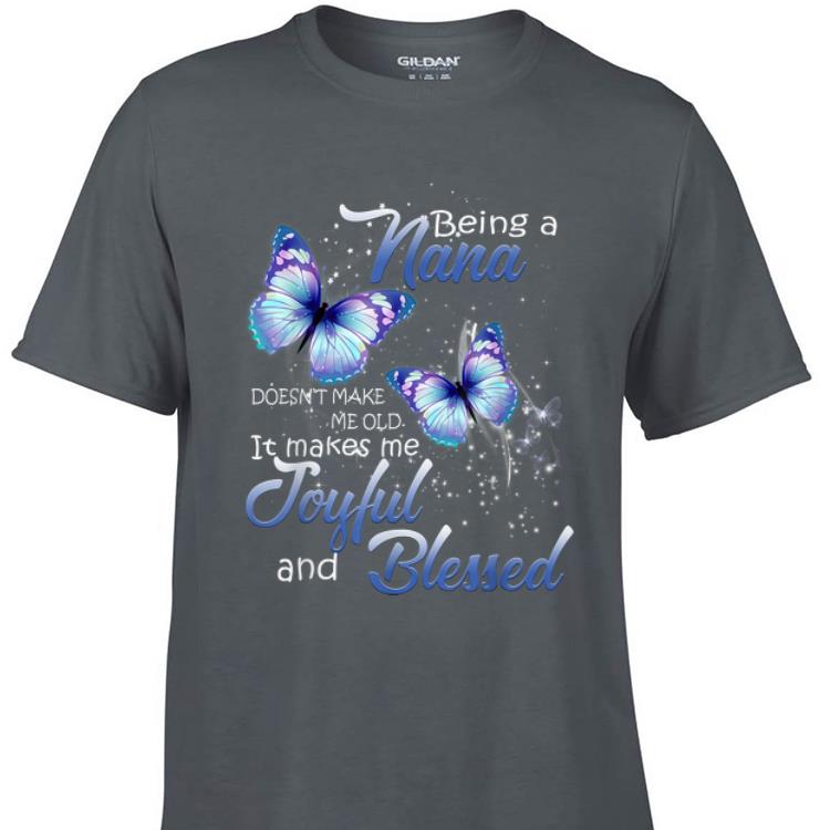 Awesome Being A Nana Doesn t Make Me Old it Make Me Joyful And Blessed butterfly shirt 1 - Awesome Being A Nana Doesn't Make Me Old it Make Me Joyful And Blessed butterfly shirt