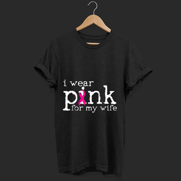 Awesome Breast Cancer Awareness I Wear Pink For My Wife shirt 1 - Awesome Breast Cancer Awareness I Wear Pink For My Wife shirt