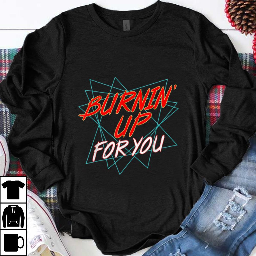Awesome Burnin Up For You shirt 1 - Awesome Burnin Up For You shirt