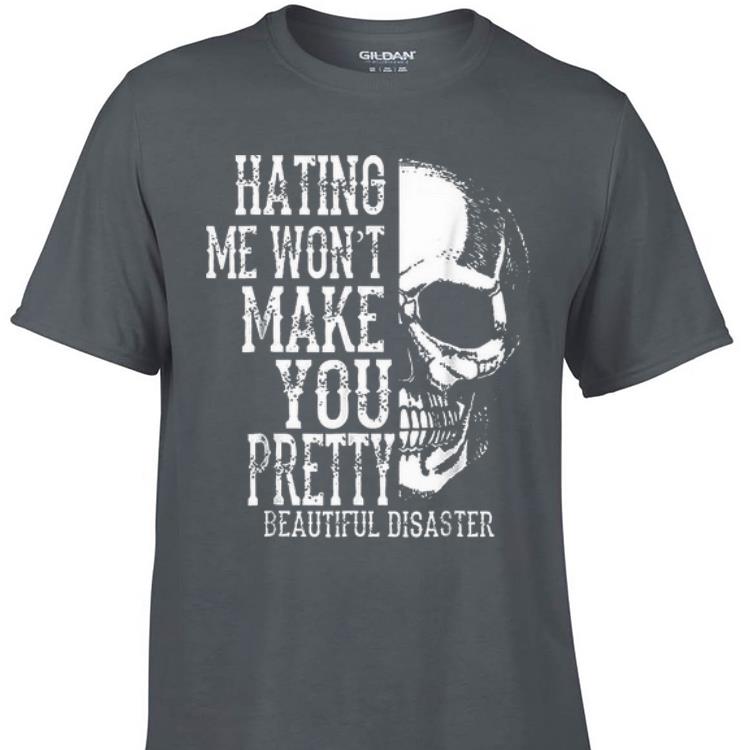 Awesome Hating Me Won t Make You Pretty Beautiful Disaster shirt 1 - Awesome Hating Me Won't Make You Pretty Beautiful Disaster shirt