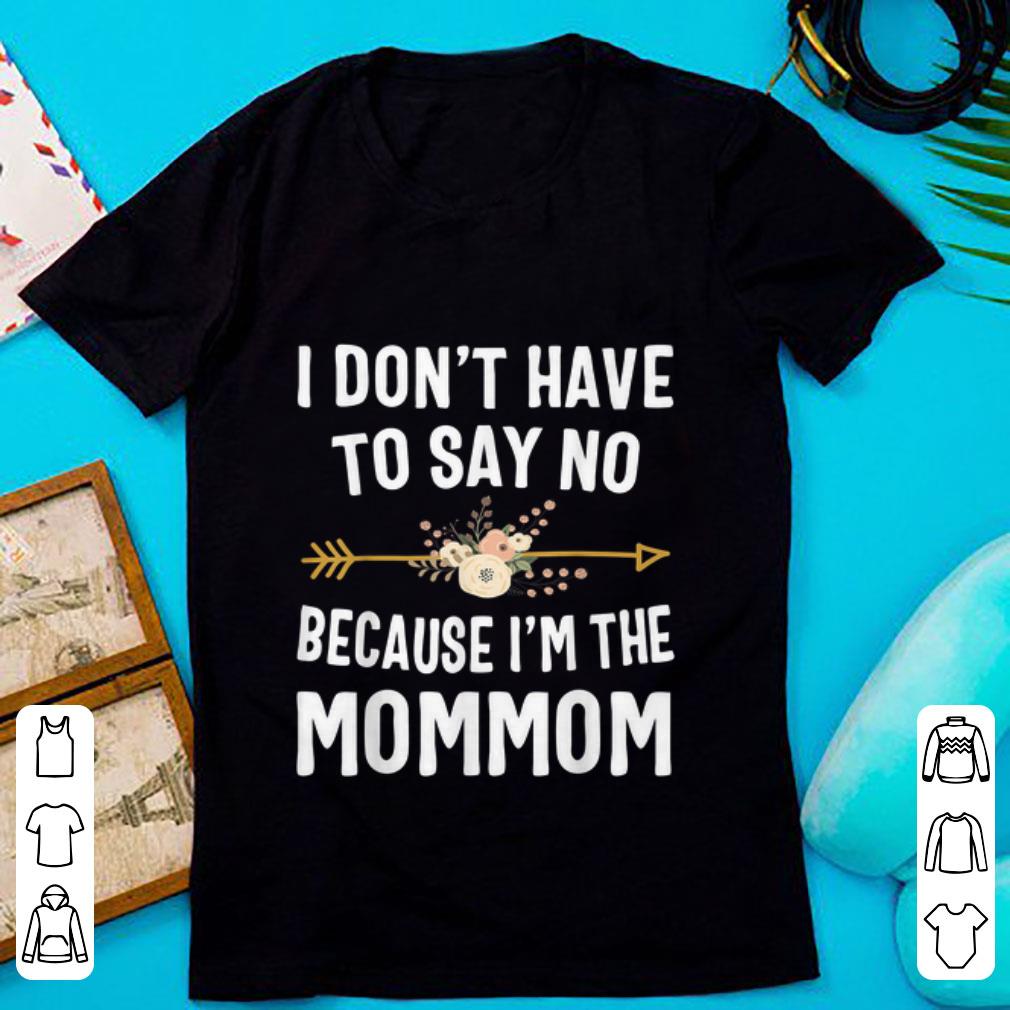 Awesome I Don t Have To Say No Because I m The Mom Mom Flower shirt 1 - Awesome I Don't Have To Say No Because I'm The Mom Mom Flower shirt