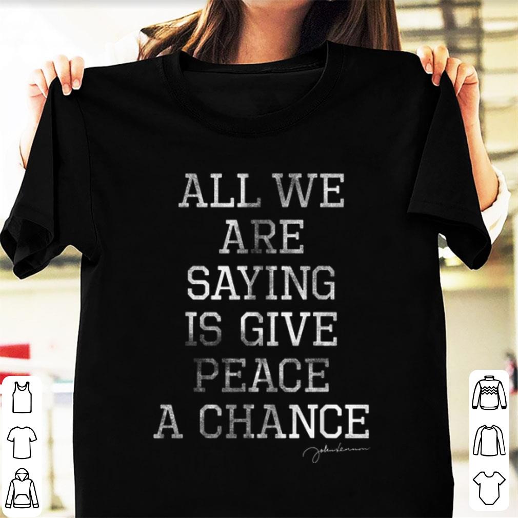 Awesome John Lennon All We Are Saying Is Give Peace A Chance shirt 1 - Awesome John Lennon All We Are Saying Is Give Peace A Chance shirt