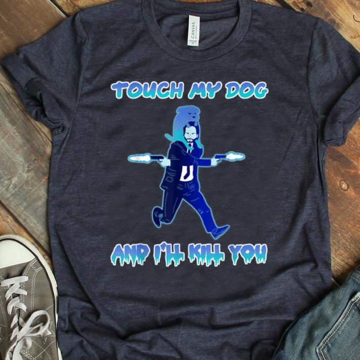 Awesome John Wick Touch My Dogs And I ll Kill you shirt 1 2 - Awesome John Wick Touch My Dogs And I'll Kill you shirt