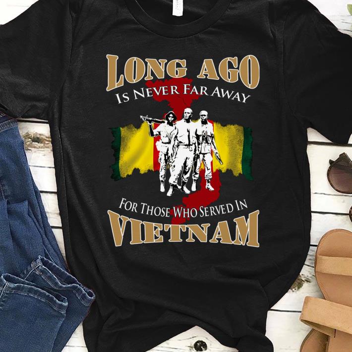 Awesome Long Ago Is Never Far Away For Those Who Served In Vietnam shirt 1 - Awesome Long Ago Is Never Far Away For Those Who Served In Vietnam shirt