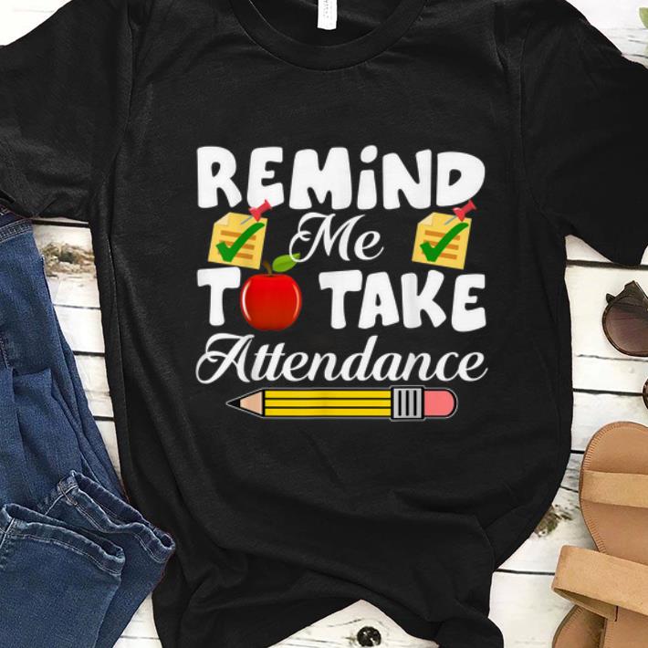 Awesome Remind me to take Attendance back To Shool shirt 1 2 - Awesome Remind me to take Attendance back To Shool shirt