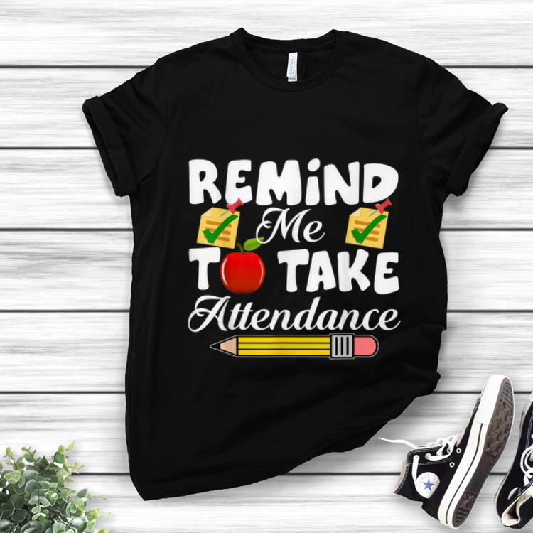 Awesome Remind me to take Attendance back To Shool shirt 1 - Awesome Remind me to take Attendance back To Shool shirt