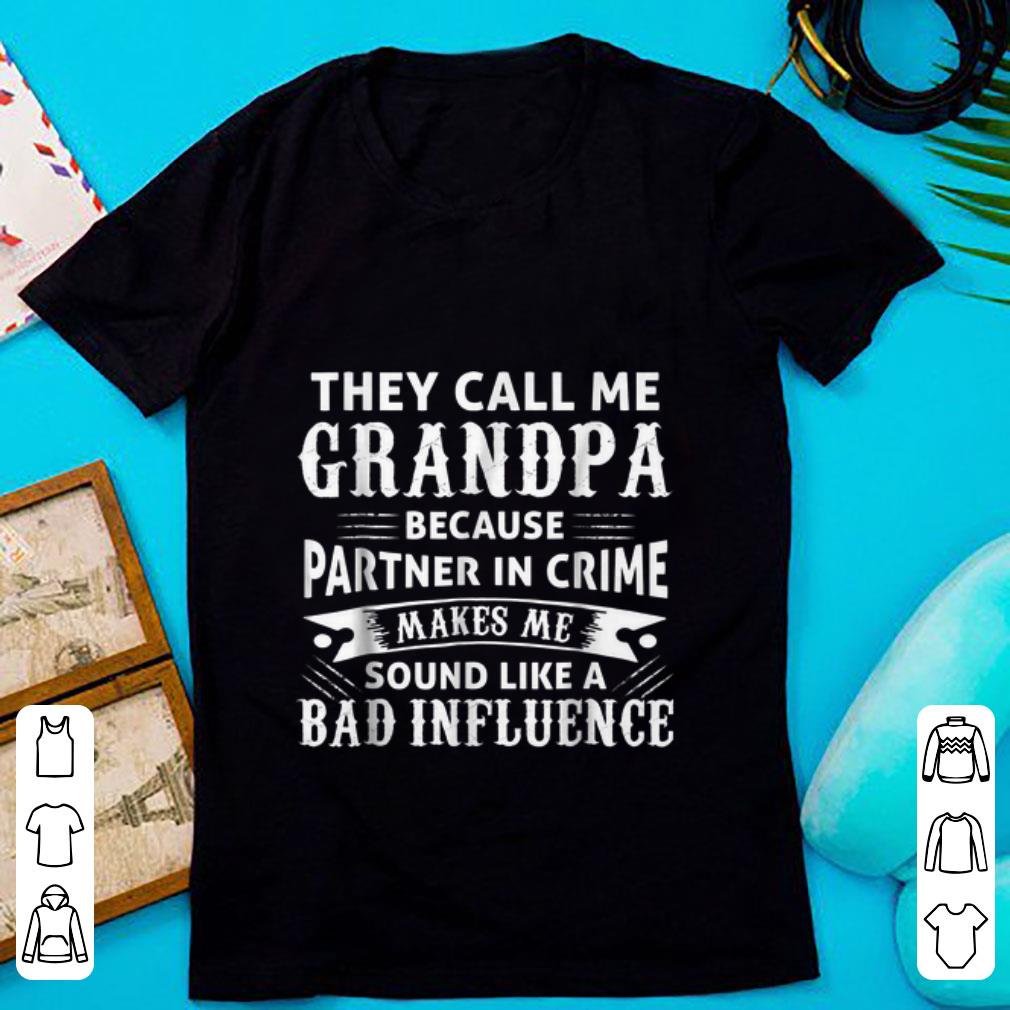 Awesome They Call Me Grandpa Because Partner In Crime Make Me Sound Like A Bad Inluence shirt 1 - Awesome They Call Me Grandpa Because Partner In Crime Make Me Sound Like A Bad Inluence shirt