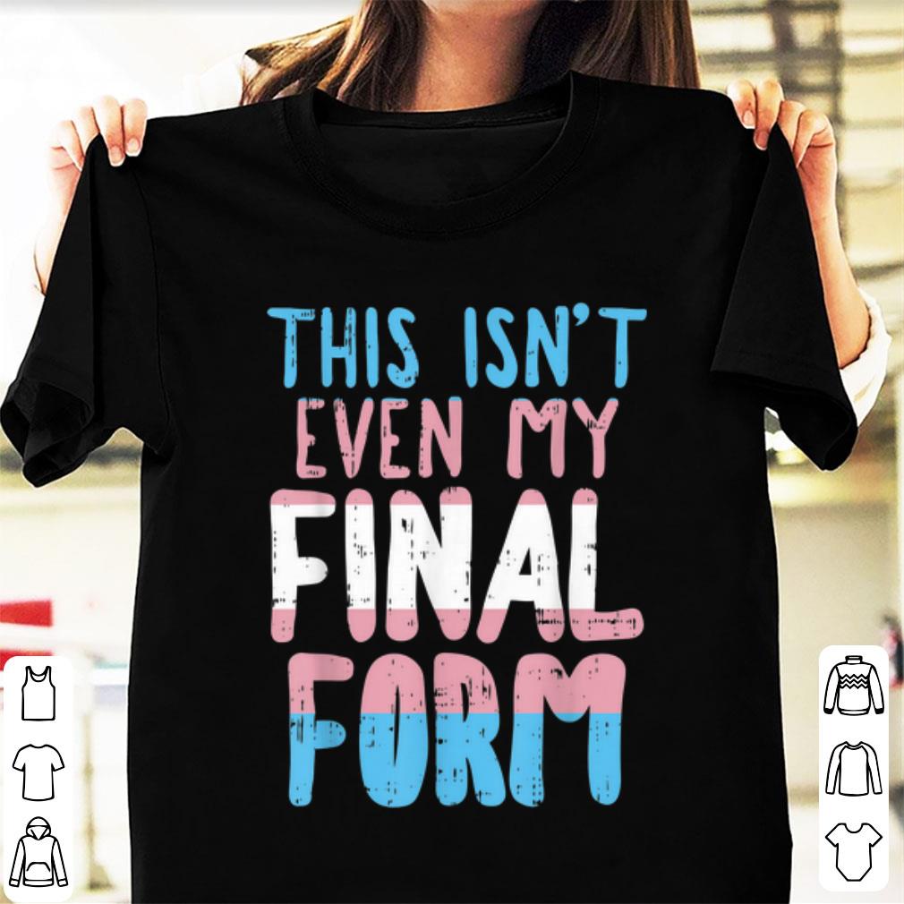 Awesome This Is Not Even My Final Form Transgender shirt 1 - Awesome This Is Not Even My Final Form Transgender shirt