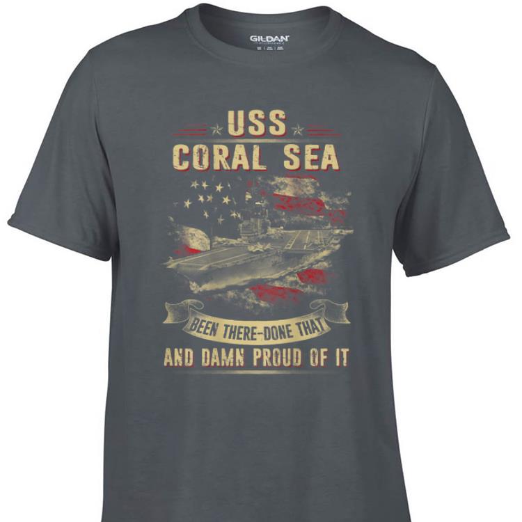 Awesome USS Coral Sea Been There Done That And Damn Proud Of It shirt 1 - Awesome USS Coral Sea Been There Done That And Damn Proud Of It shirt