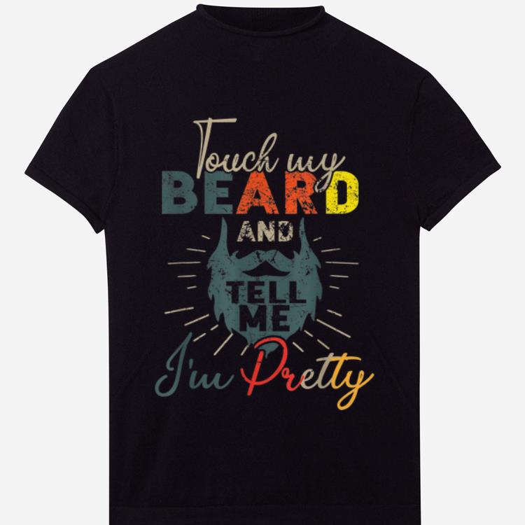Awesome Vintage Touch My Beard And Tell Me I m Pretty shirt 1 - Awesome Vintage Touch My Beard And Tell Me I'm Pretty shirt