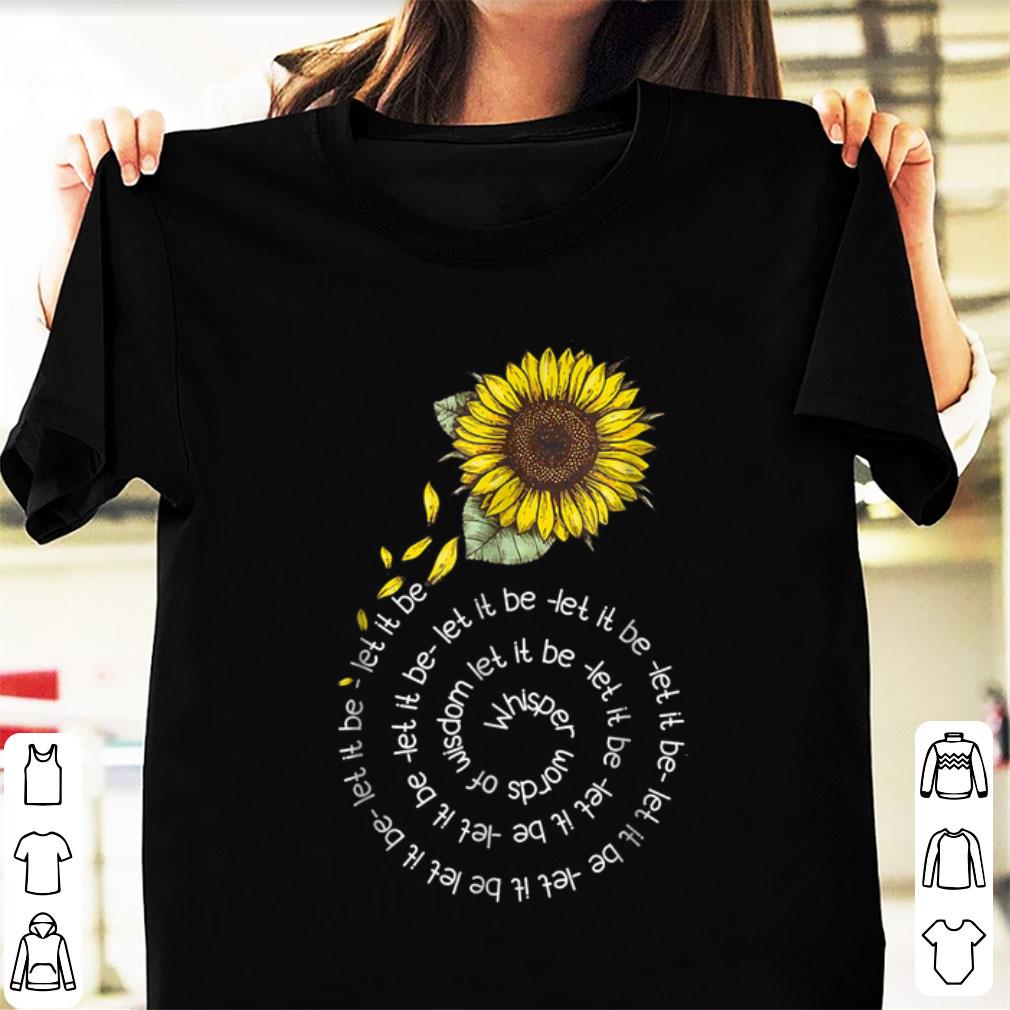 Awesome Whisper word of wisdom let it be Sunflower shirt 1 - Awesome Whisper word of wisdom let it be Sunflower shirt