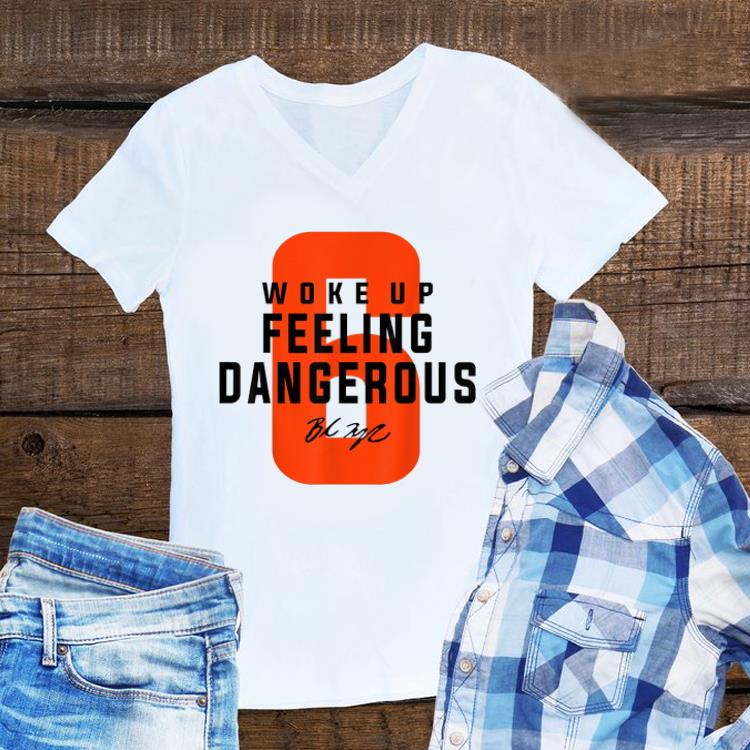 Awesome Woke Up Feeling Dangerous Signature shirt 1 - Awesome Woke Up Feeling Dangerous Signature shirt