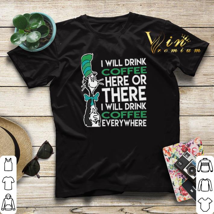 Dr. Seuss i will drink coffee here or there everywhere shirt sweater Dr Seuss i will drink coffee here or there everywhere shirt sweater 4 - Dr. Seuss i will drink coffee here or there everywhere shirt sweater