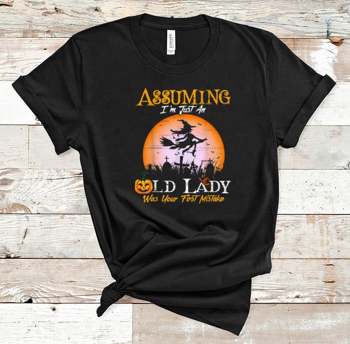 Funny Assuming Im Just An Old Lady Witch Halloween Costume shirt 1 - Funny Assuming Im Just An Old Lady Witch Halloween Costume shirt