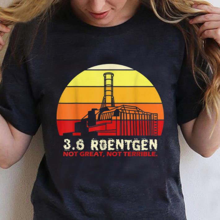 Hot 3 6 Roentgen Not Great Not Terrible Vintage shirt 1 - Hot 3.6 Roentgen Not Great Not Terrible Vintage shirt